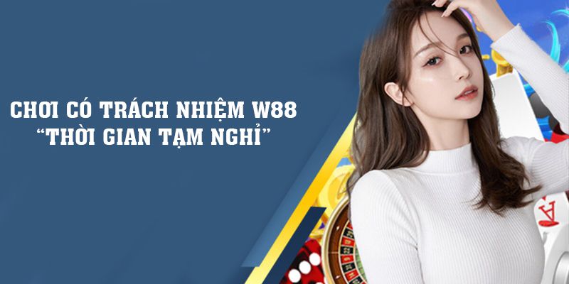 Chơi có trách nhiệm W88 qua chức năng “Thời gian tạm nghỉ”