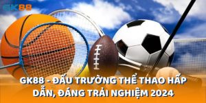 gk88-dau-truong-the-thao-hap-dan-dang-trai-nghiem-2024